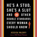 He's a Stud She's a Slut by Jessica Valenti